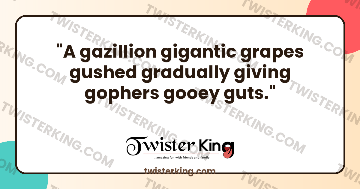 A gazillion gigantic grapes gushed gradually giving gophers gooey guts ...