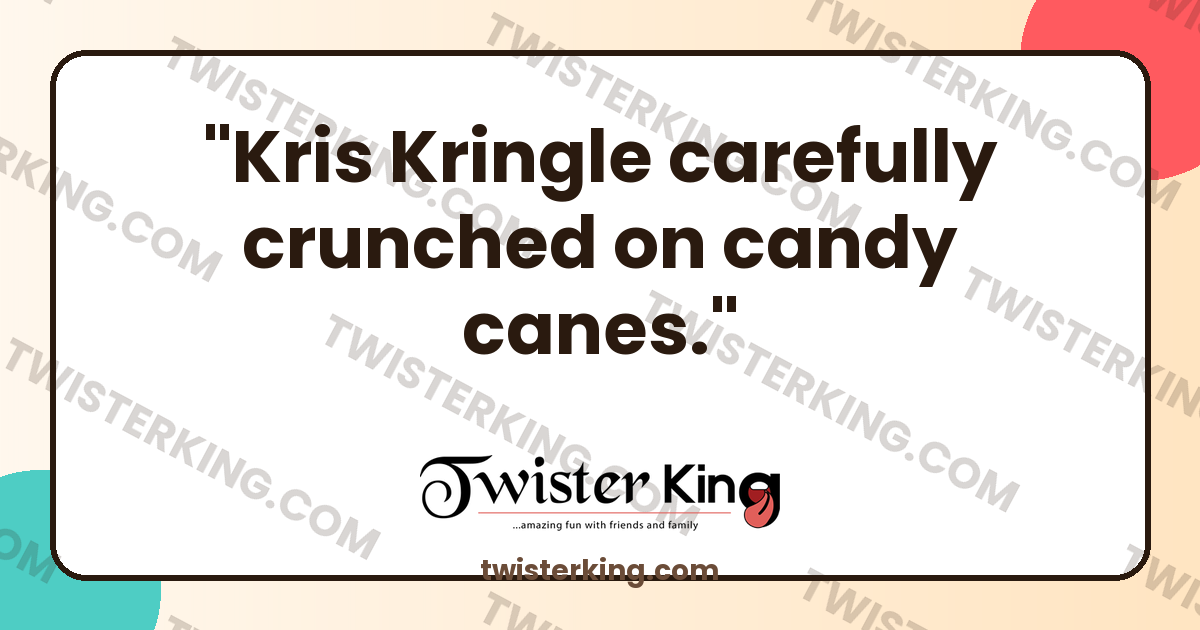Kris Kringle carefully crunched on candy canes. - Tongue Twister ...